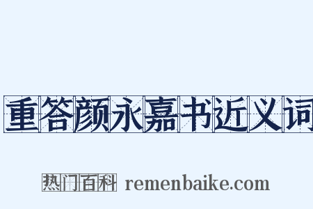 重答颜永嘉书近义词是什么意思的图片